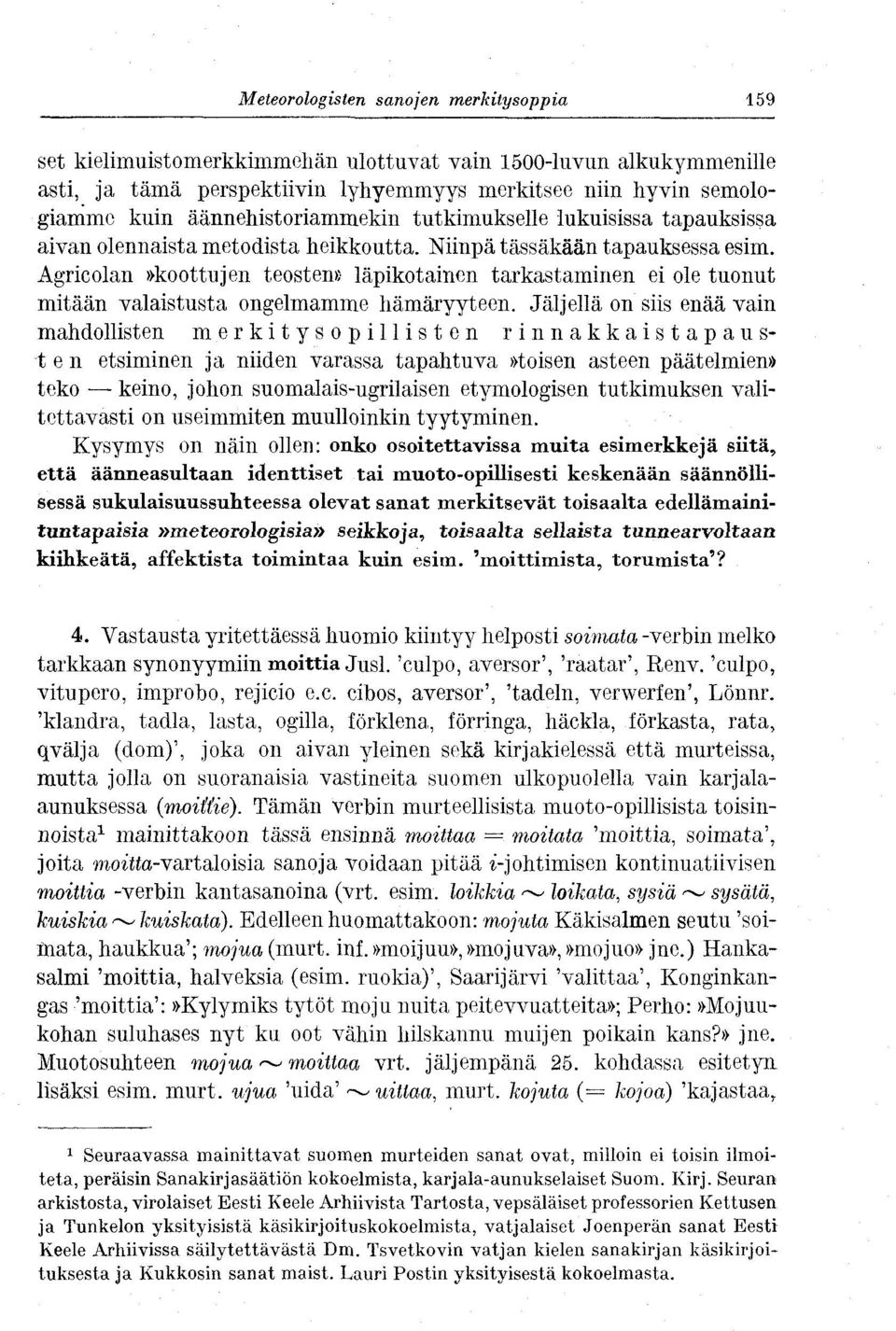 Agricolan»koottujen teosten» läpikotainen tarkastaminen ei ole tuonut mitään valaistusta ongelmamme hämäryyteen.