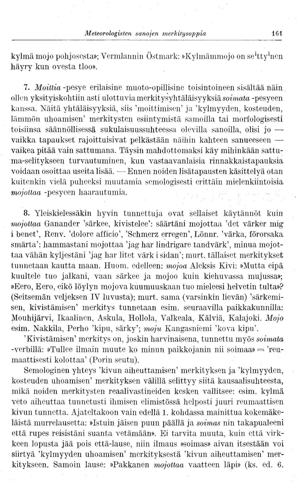 Näitä yhtäläisyyksiä, siis 'moittimisen' ja 'kylmyyden, kosteuden, lämmön uhoamisen' merkitysten esiintymistä samoilla tai morfologisesti toisiinsa säännöllisessä sukulaisuussuhteessa olevilla