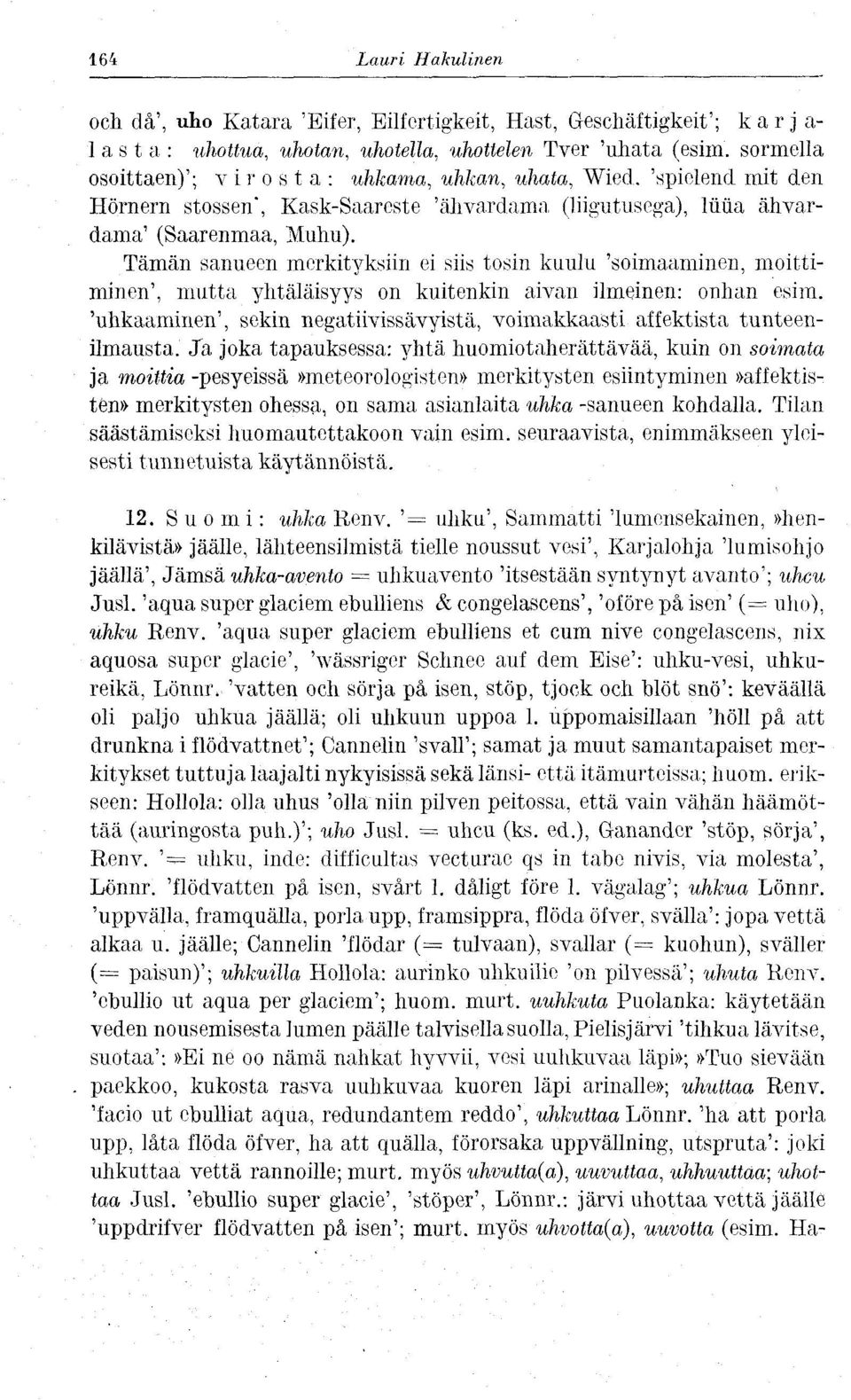 Tämän sanueen merkityksiin ei siis tosin kuulu 'soimaaminen, moittiminen', mutta yhtäläisyys on kuitenkin aivan ilmeinen: onhan esim.