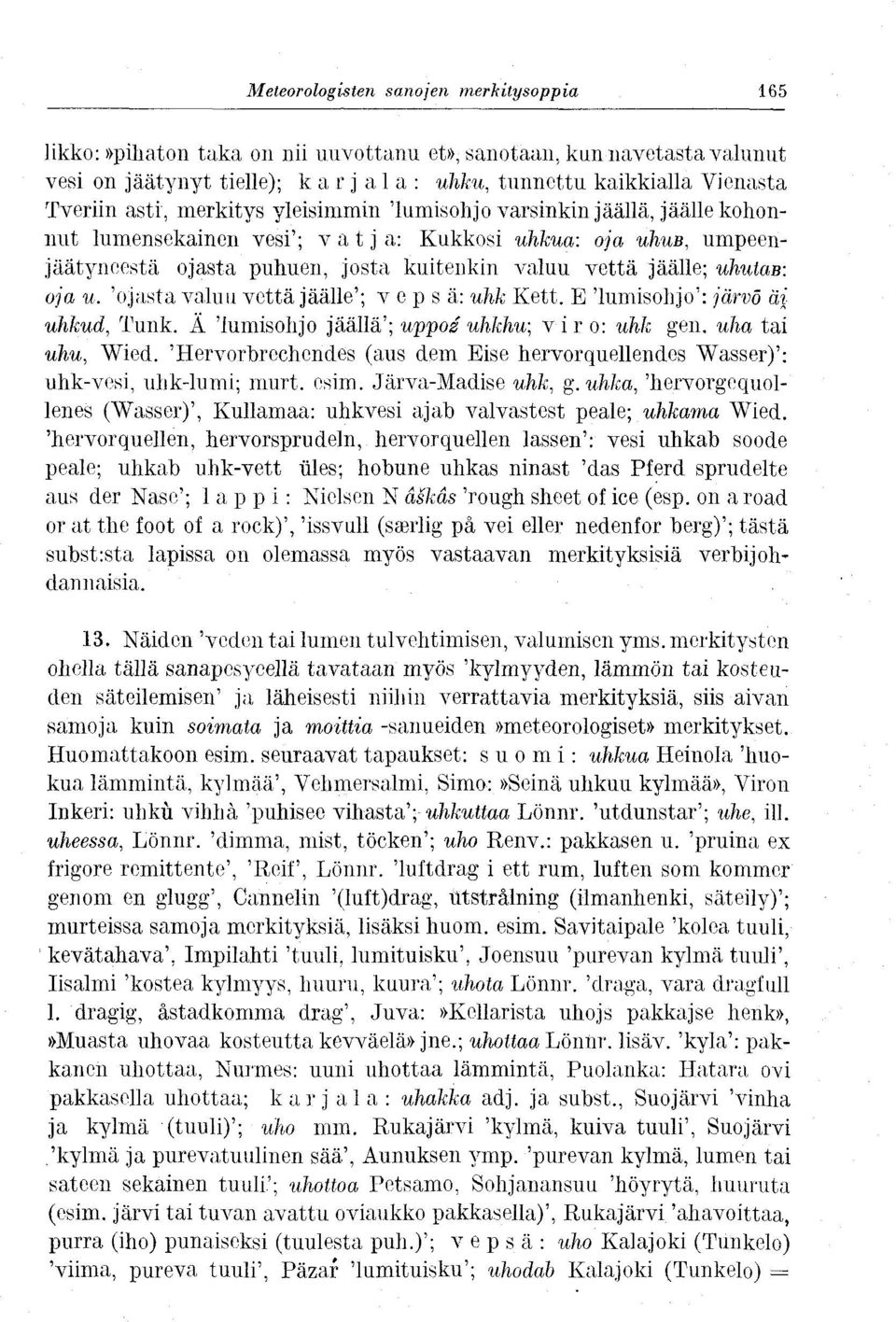 uhulab: oja u. 'ojasta valuu vettä jäälle'; v e p s ä: uhk Kett. E 'lumisohjo': järvö ai uhkud, Tunk. Ä 'lumisohjo jäällä'; uppoz uhkhu; viro: uhk gen. uha tai uhu, Wied.