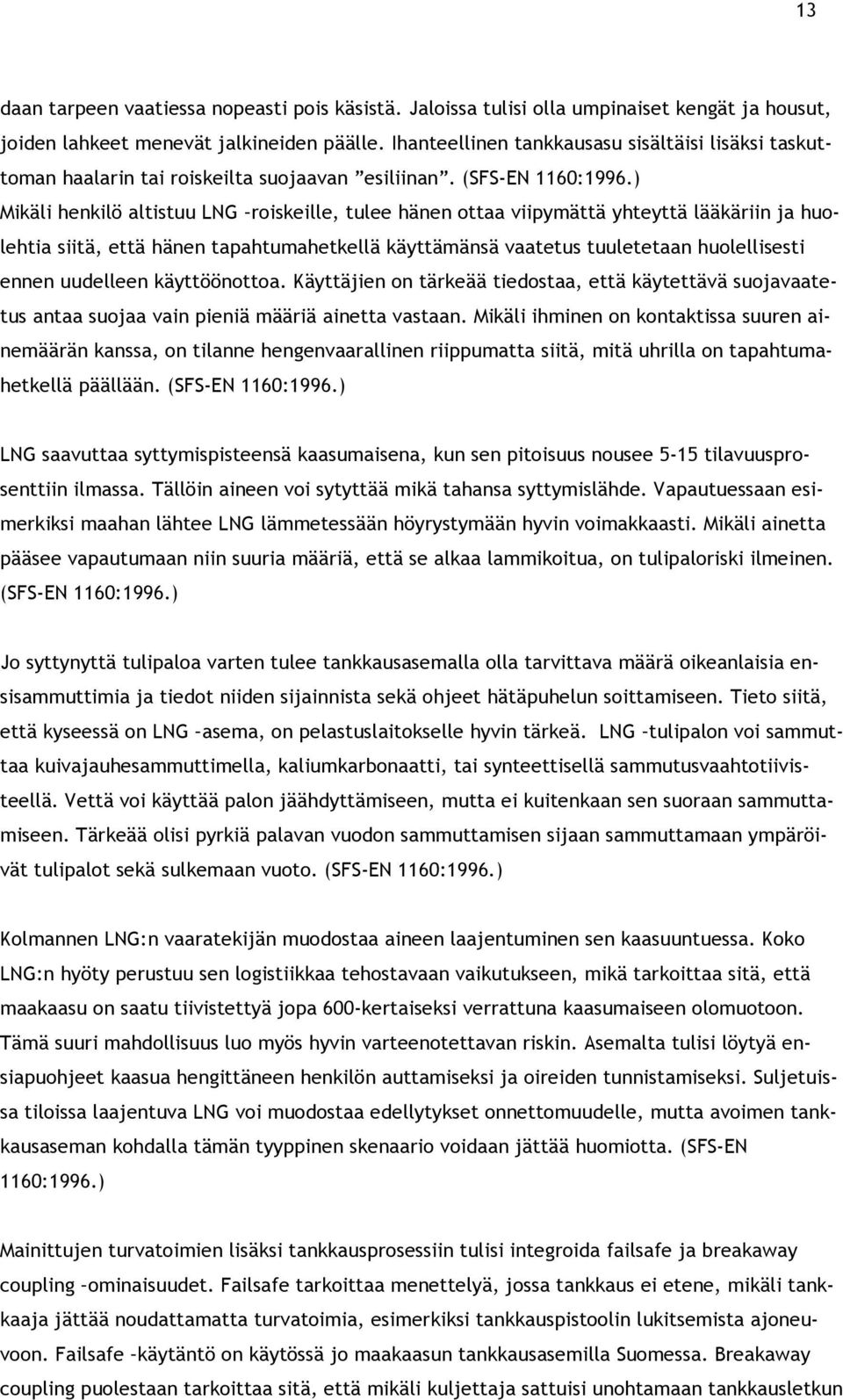 ) Mikäli henkilö altistuu LNG roiskeille, tulee hänen ottaa viipymättä yhteyttä lääkäriin ja huolehtia siitä, että hänen tapahtumahetkellä käyttämänsä vaatetus tuuletetaan huolellisesti ennen