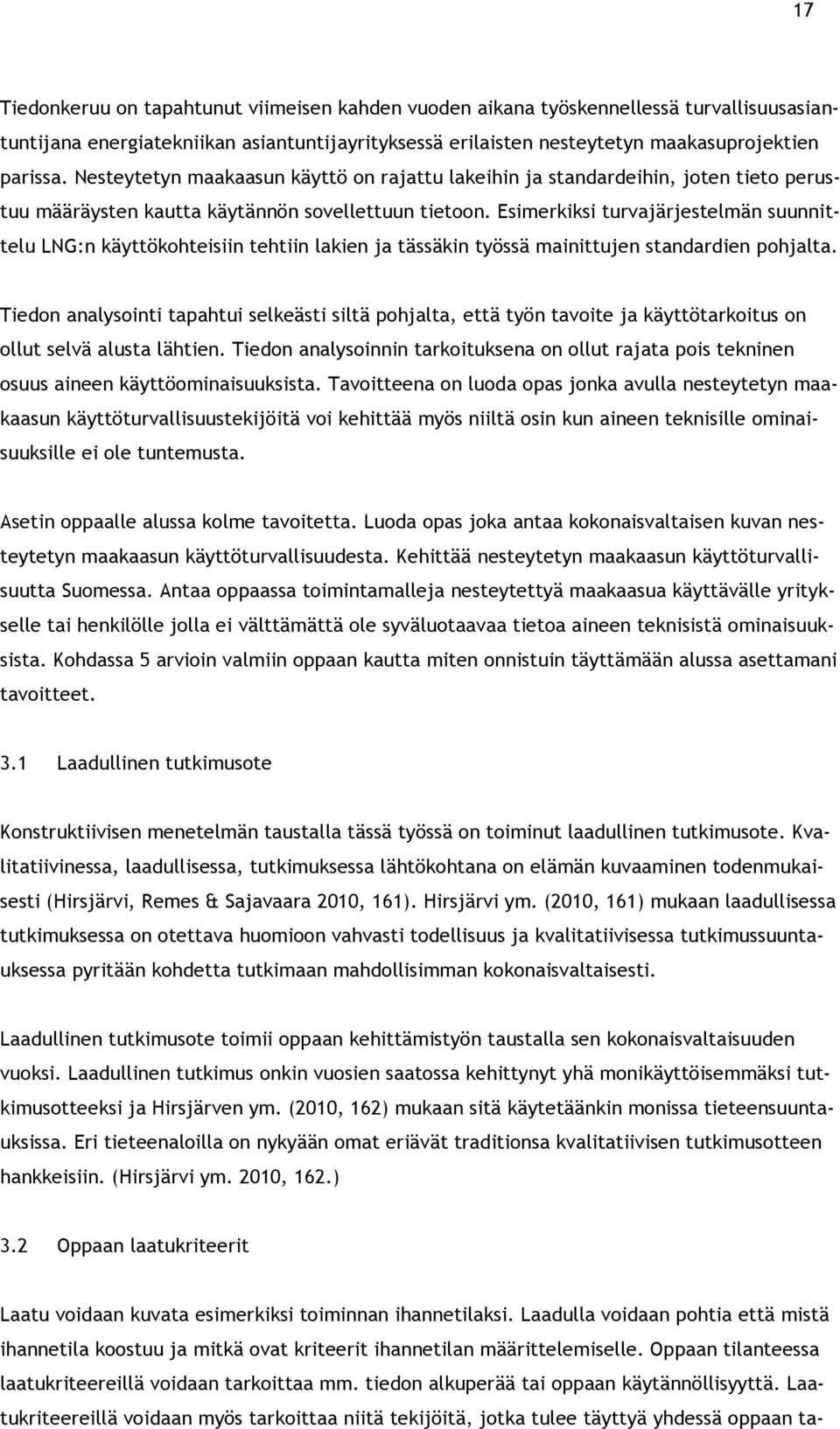 Esimerkiksi turvajärjestelmän suunnittelu LNG:n käyttökohteisiin tehtiin lakien ja tässäkin työssä mainittujen standardien pohjalta.