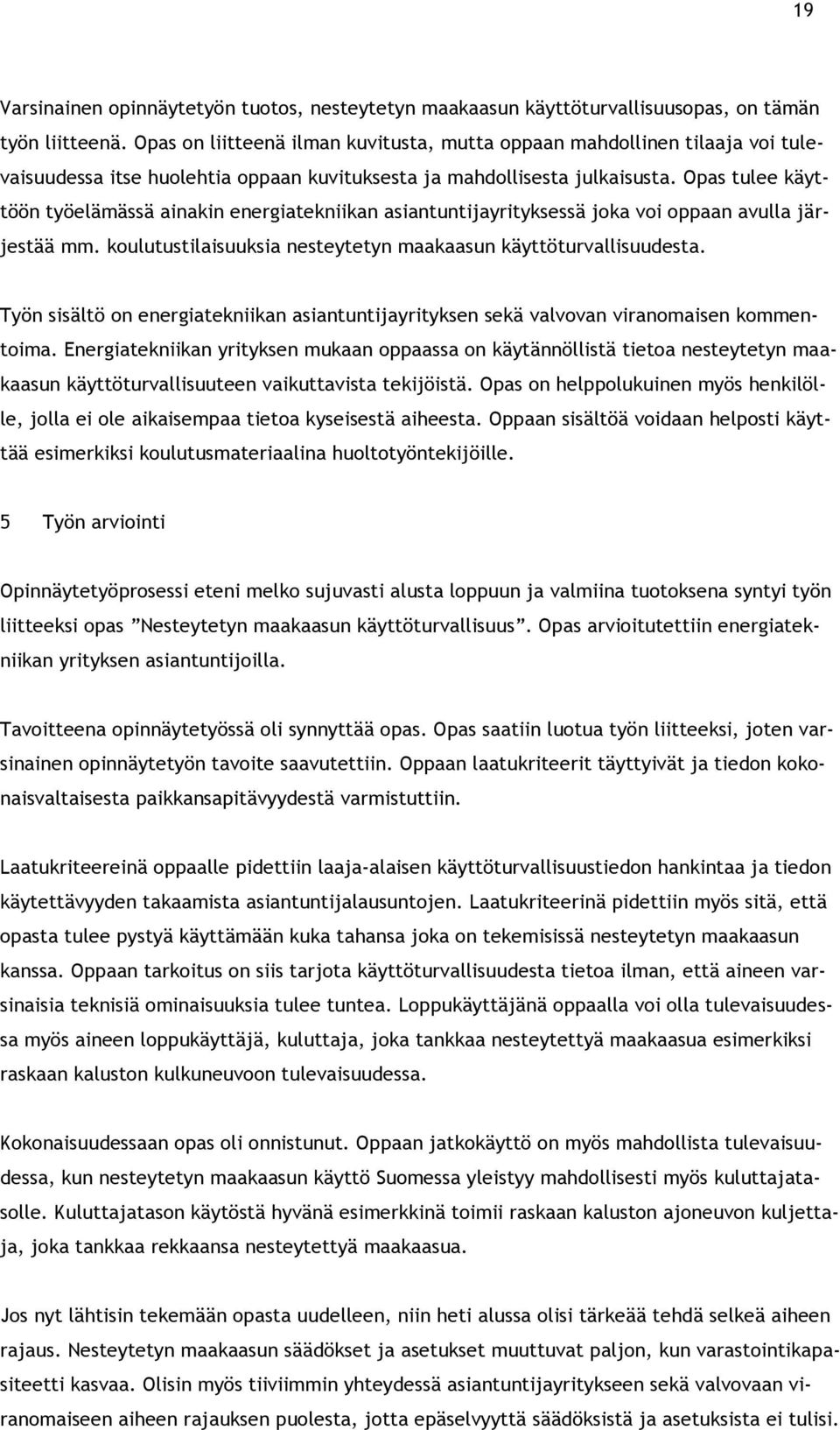 Opas tulee käyttöön työelämässä ainakin energiatekniikan asiantuntijayrityksessä joka voi oppaan avulla järjestää mm. koulutustilaisuuksia nesteytetyn maakaasun käyttöturvallisuudesta.