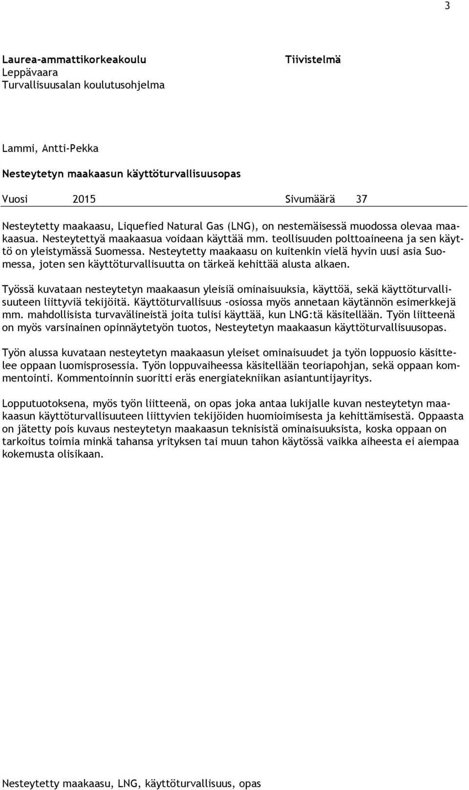 Nesteytetty maakaasu on kuitenkin vielä hyvin uusi asia Suomessa, joten sen käyttöturvallisuutta on tärkeä kehittää alusta alkaen.