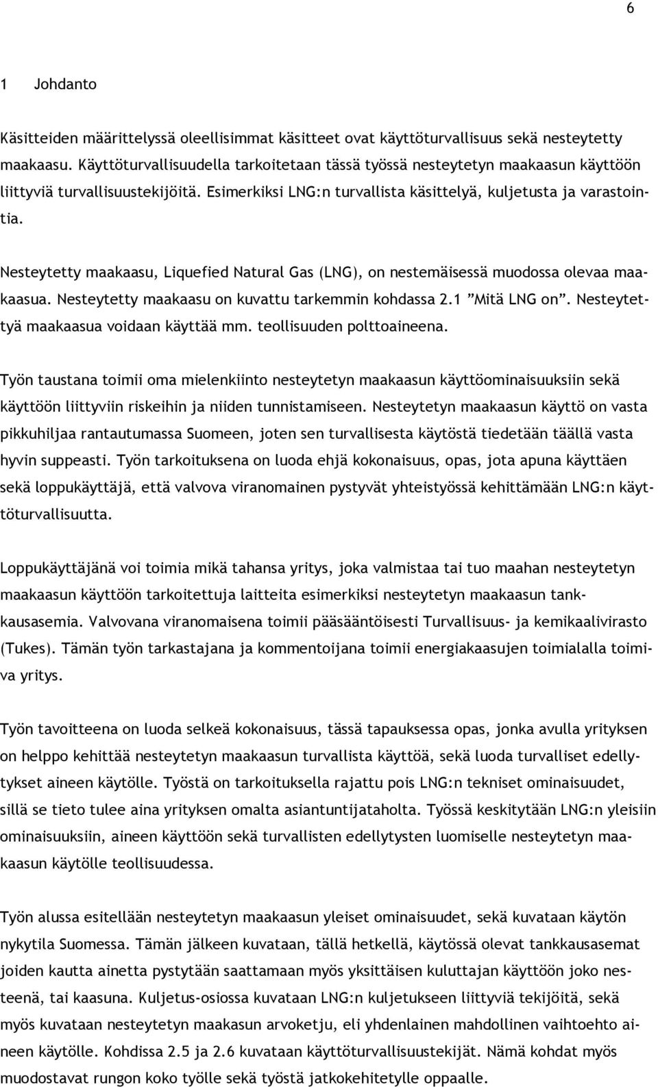 Nesteytetty maakaasu, Liquefied Natural Gas (LNG), on nestemäisessä muodossa olevaa maakaasua. Nesteytetty maakaasu on kuvattu tarkemmin kohdassa 2.1 Mitä LNG on.