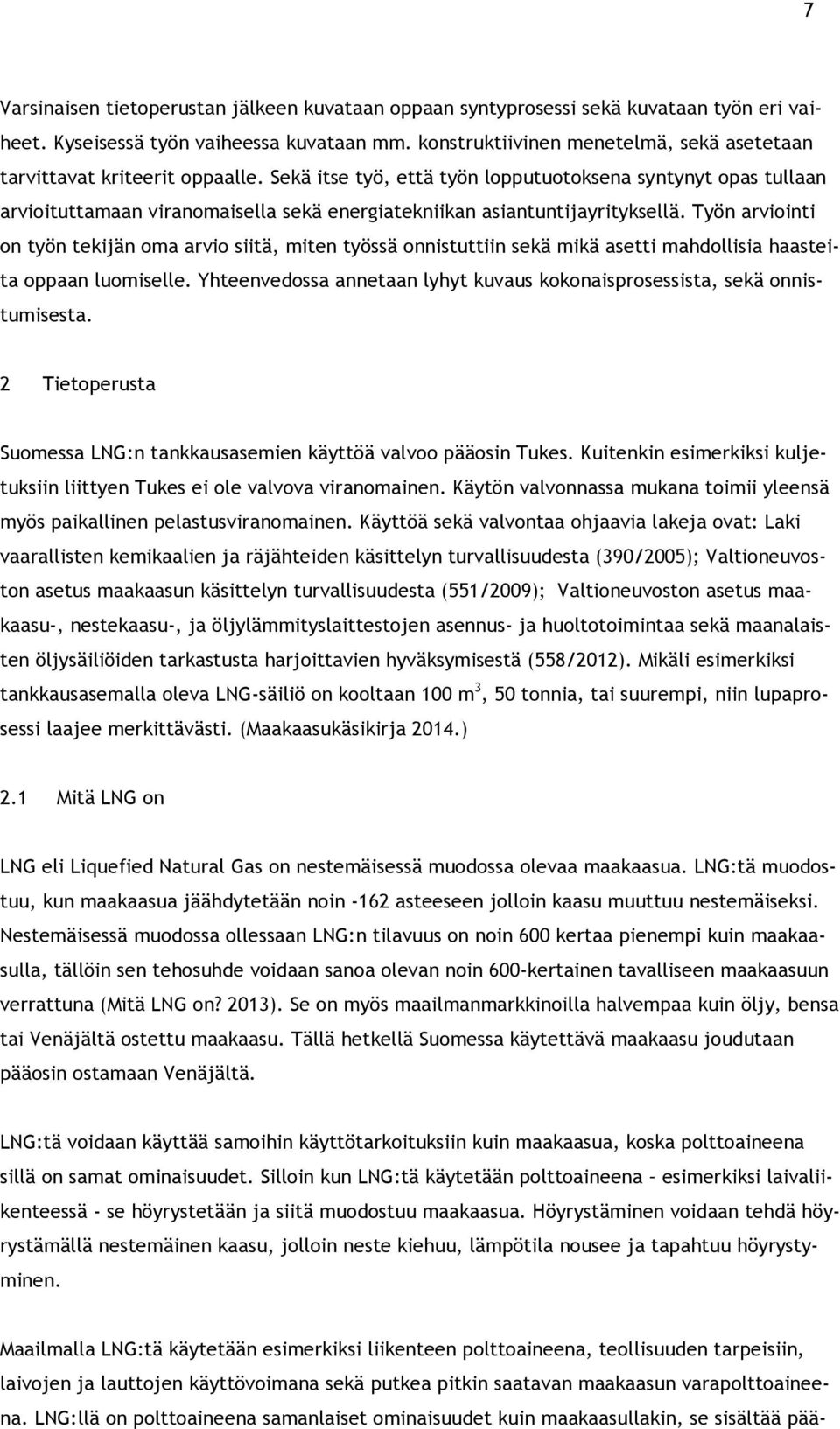 Sekä itse työ, että työn lopputuotoksena syntynyt opas tullaan arvioituttamaan viranomaisella sekä energiatekniikan asiantuntijayrityksellä.