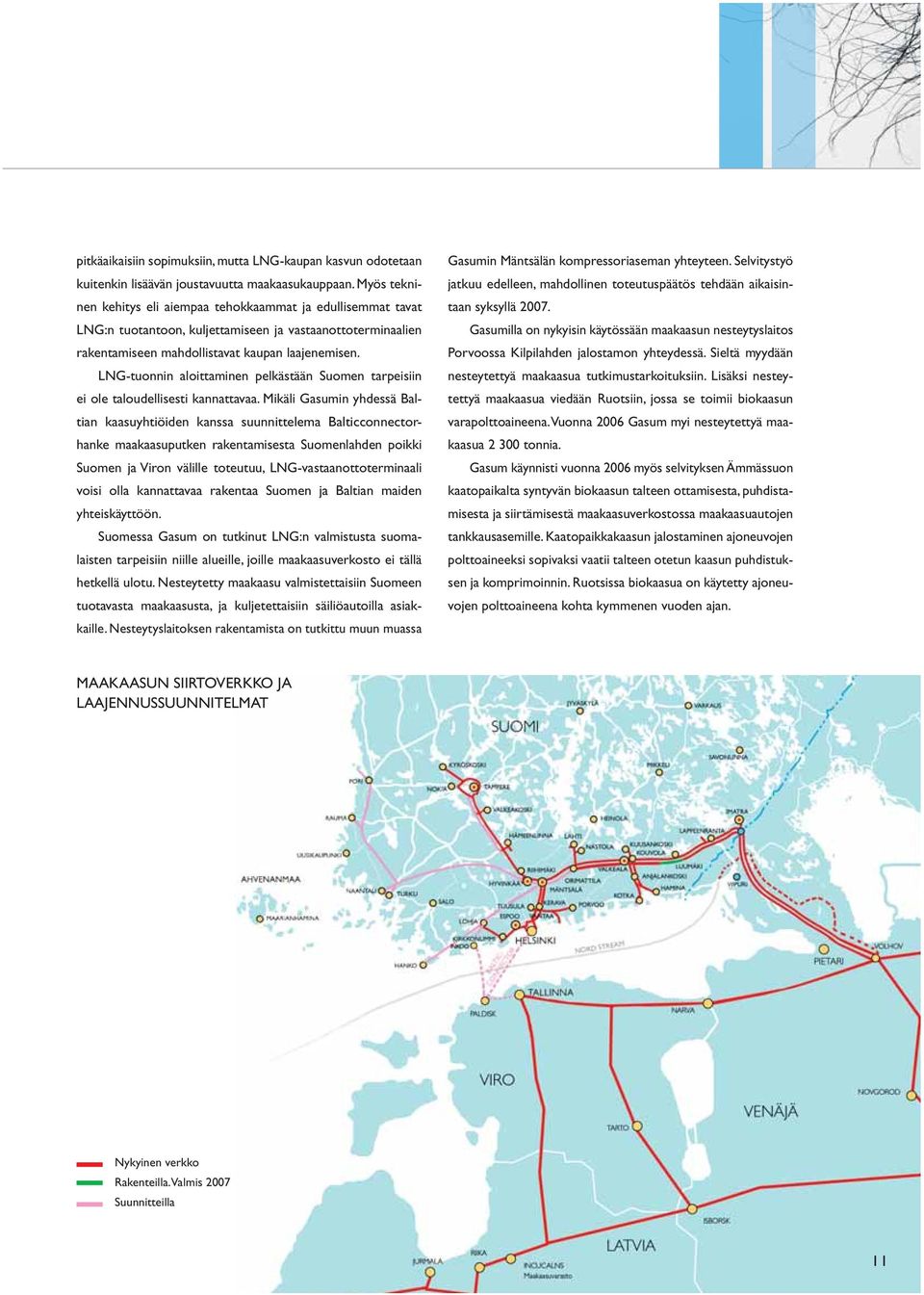 LNG-tuonnin aloittaminen pelkästään Suomen tarpeisiin ei ole taloudellisesti kannattavaa.