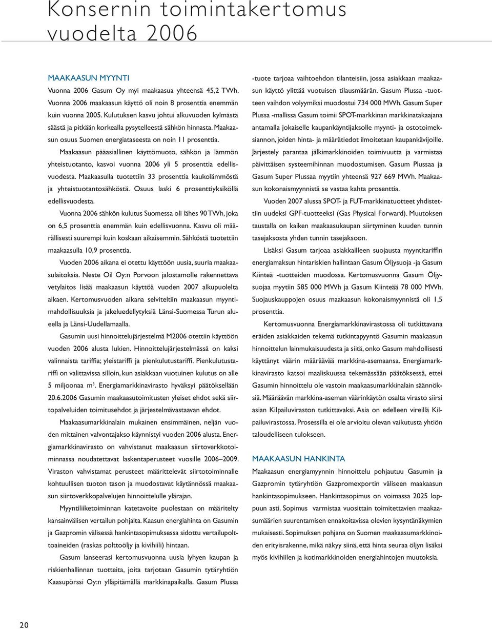 Maakaasun pääasiallinen käyttömuoto, sähkön ja lämmön yhteistuotanto, kasvoi vuonna 2006 yli 5 prosenttia edellisvuodesta. Maakaasulla tuotettiin 33 prosenttia kaukolämmöstä ja yhteistuotantosähköstä.