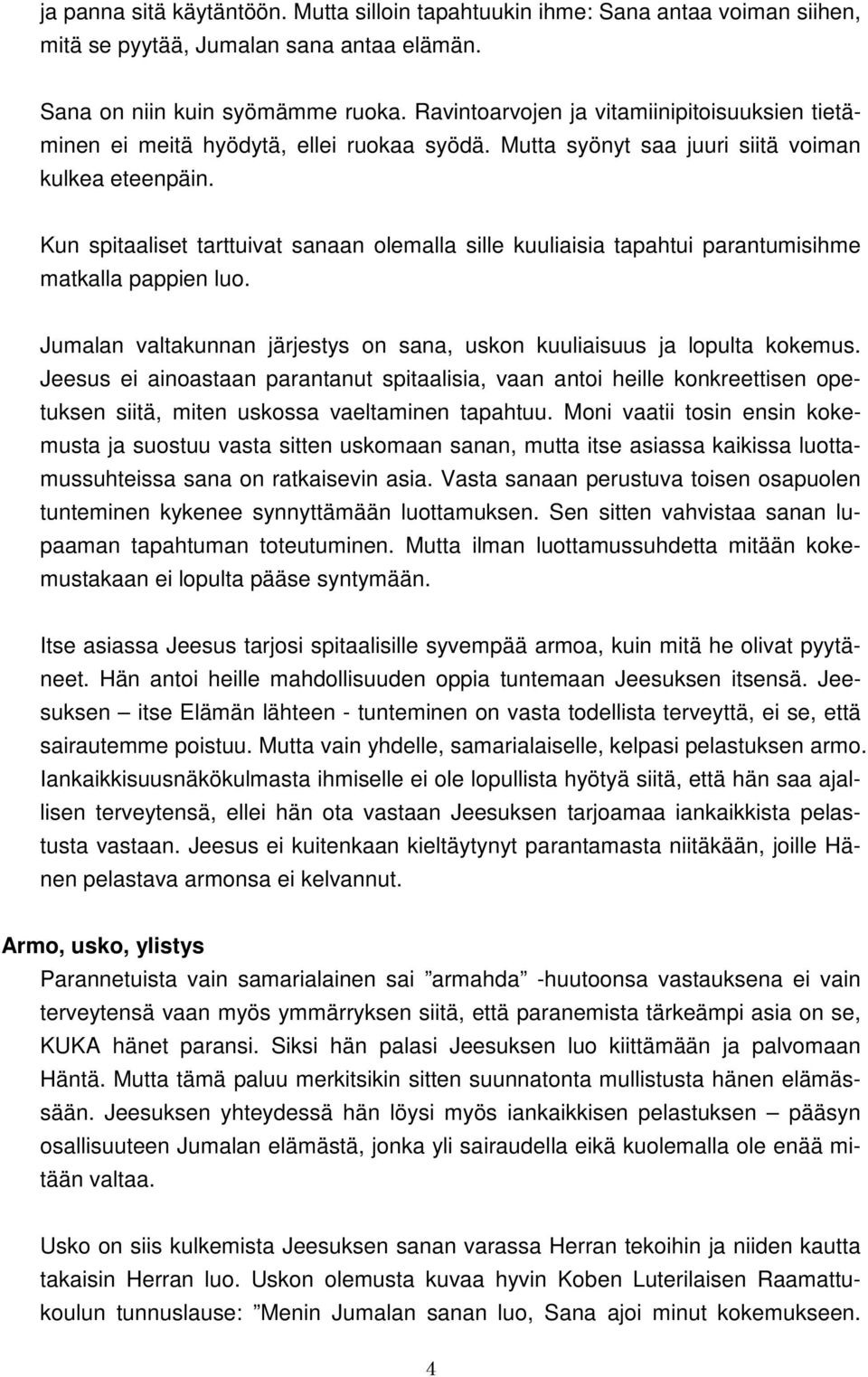 Kun spitaaliset tarttuivat sanaan olemalla sille kuuliaisia tapahtui parantumisihme matkalla pappien luo. Jumalan valtakunnan järjestys on sana, uskon kuuliaisuus ja lopulta kokemus.