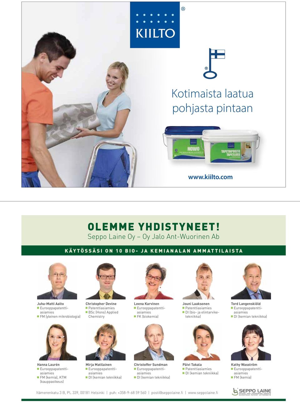 BSc (Hons) Applied Chemistry Leena Karvinen Eurooppapatenttiasiamies FK (biokemia) Jouni Laaksonen Patenttiasiamies DI (bio- ja elintarviketekniikka) Tord Langenskiöld Eurooppapatentti - asiamies DI