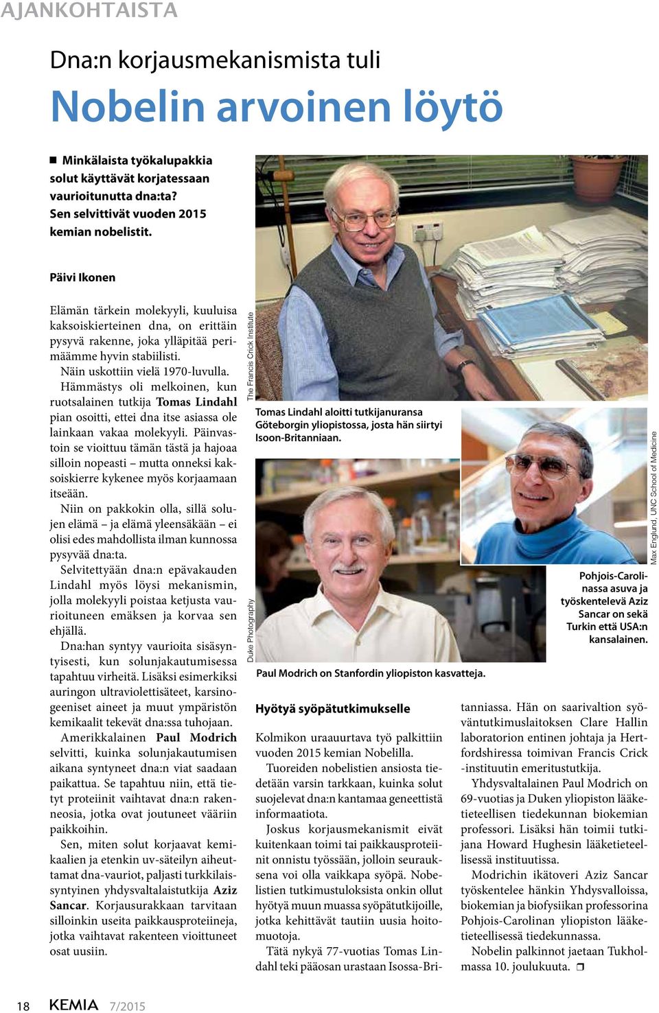 Hämmästys oli melkoinen, kun ruotsalainen tutkija Tomas Lindahl pian osoitti, ettei dna itse asiassa ole lainkaan vakaa molekyyli.
