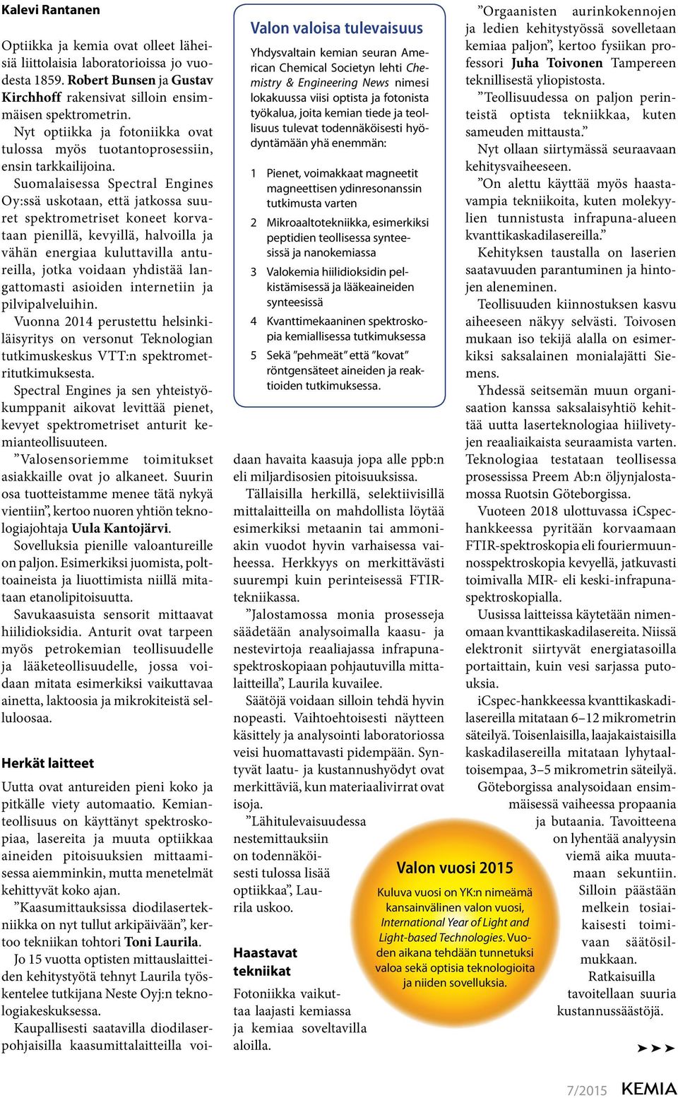 Suomalaisessa Spectral Engines Oy:ssä uskotaan, että jatkossa suuret spektrometriset koneet korvataan pienillä, kevyillä, halvoilla ja vähän energiaa kuluttavilla antureilla, jotka voidaan yhdistää