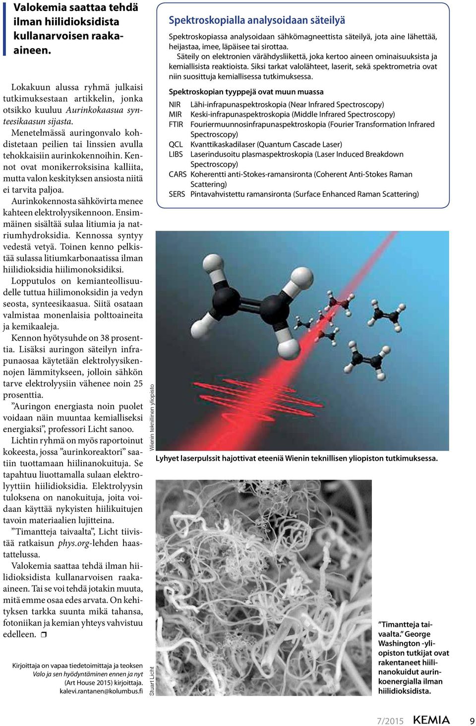 Aurinkokennosta sähkövirta menee kahteen elektrolyysikennoon. Ensimmäinen sisältää sulaa litiumia ja natriumhydroksidia. Kennossa syntyy vedestä vetyä.