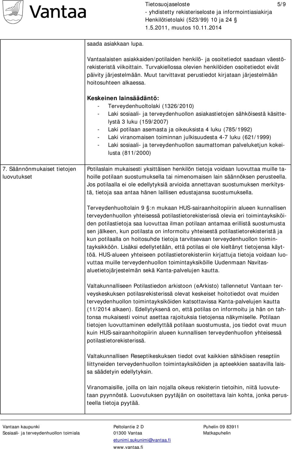 - Terveydenhuoltolaki (1326/2010) - Laki sosiaali- ja terveydenhuollon asiakastietojen sähköisestä käsittelystä 3 luku (159/2007) - Laki potilaan asemasta ja oikeuksista 4 luku (785/1992) - Laki