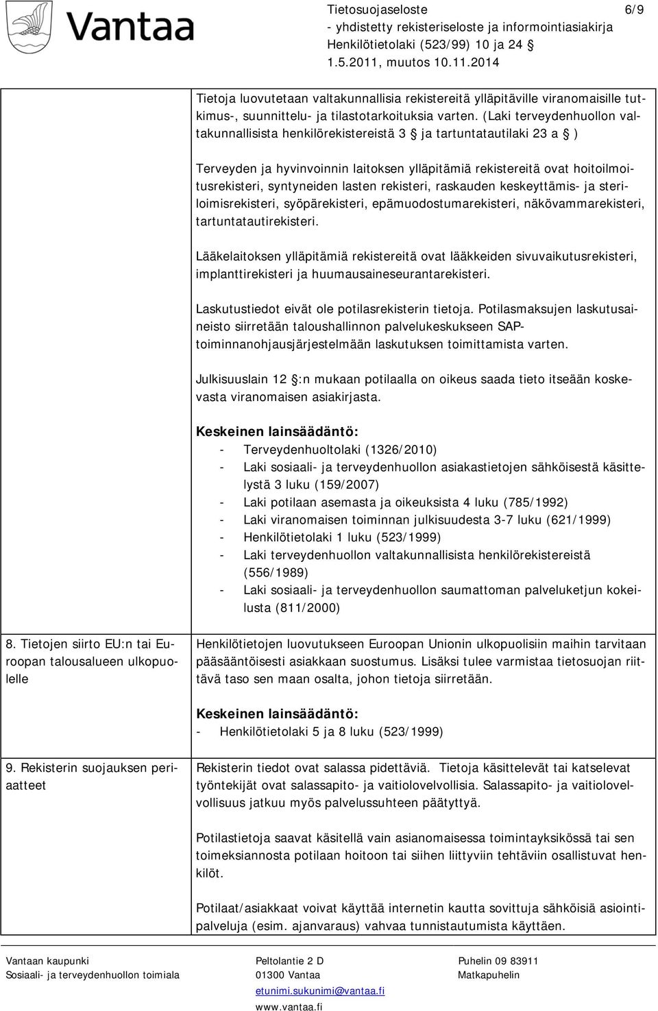 lasten rekisteri, raskauden keskeyttämis- ja steriloimisrekisteri, syöpärekisteri, epämuodostumarekisteri, näkövammarekisteri, tartuntatautirekisteri.