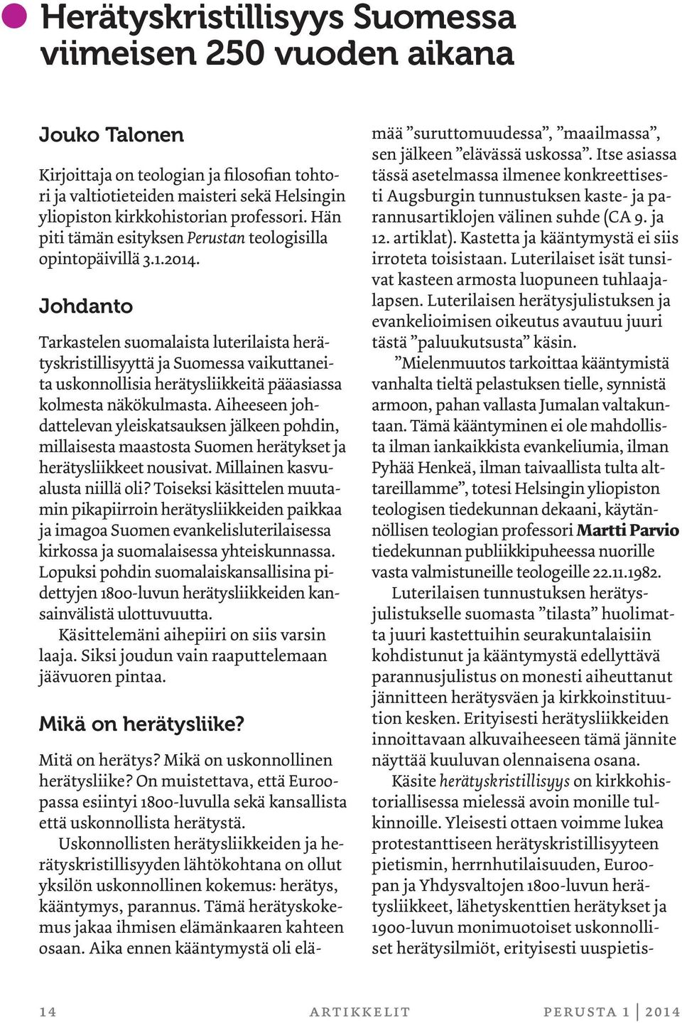 Johdanto Tarkastelen suomalaista luterilaista herätyskristillisyyttä ja Suomessa vaikuttaneita uskonnollisia herätysliikkeitä pääasiassa kolmesta näkökulmasta.