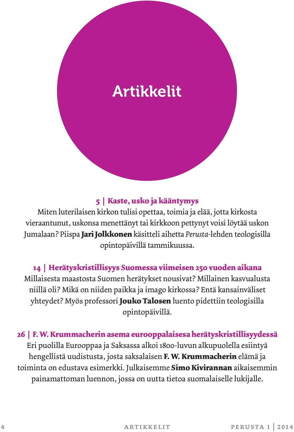 14 Herätyskristillisyys Suomessa viimeisen 250 vuoden aikana Millaisesta maastosta Suomen herätykset nousivat? Millainen kasvualusta niillä oli? Mikä on niiden paikka ja imago kirkossa?