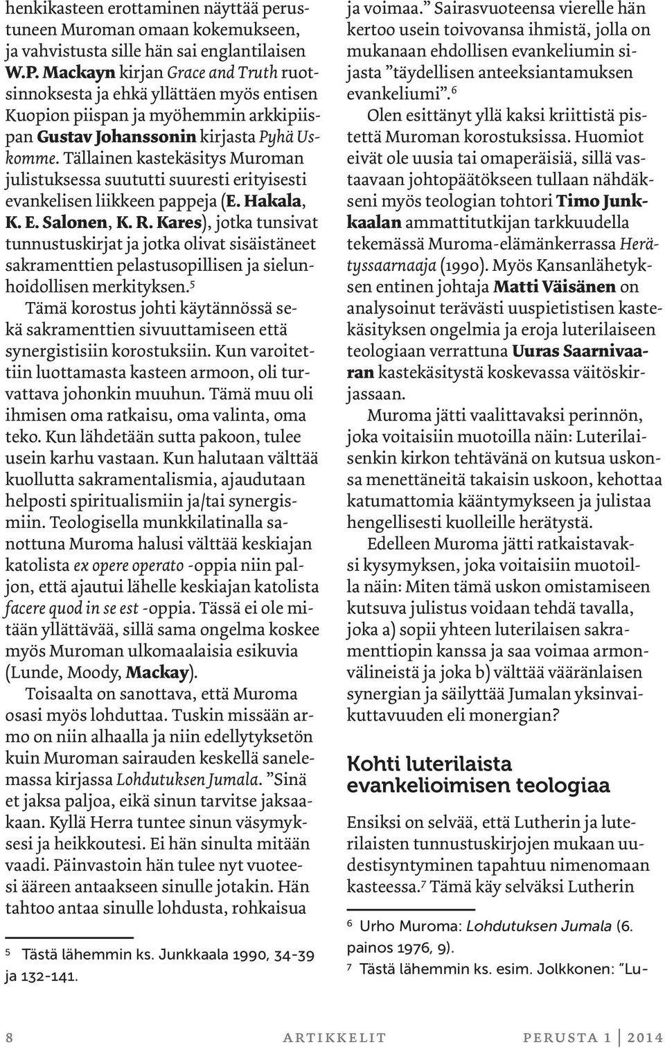 Tällainen kastekäsitys Muroman julistuksessa suututti suuresti erityisesti evankelisen liikkeen pappeja (E. Hakala, K. E. Salonen, K. R.