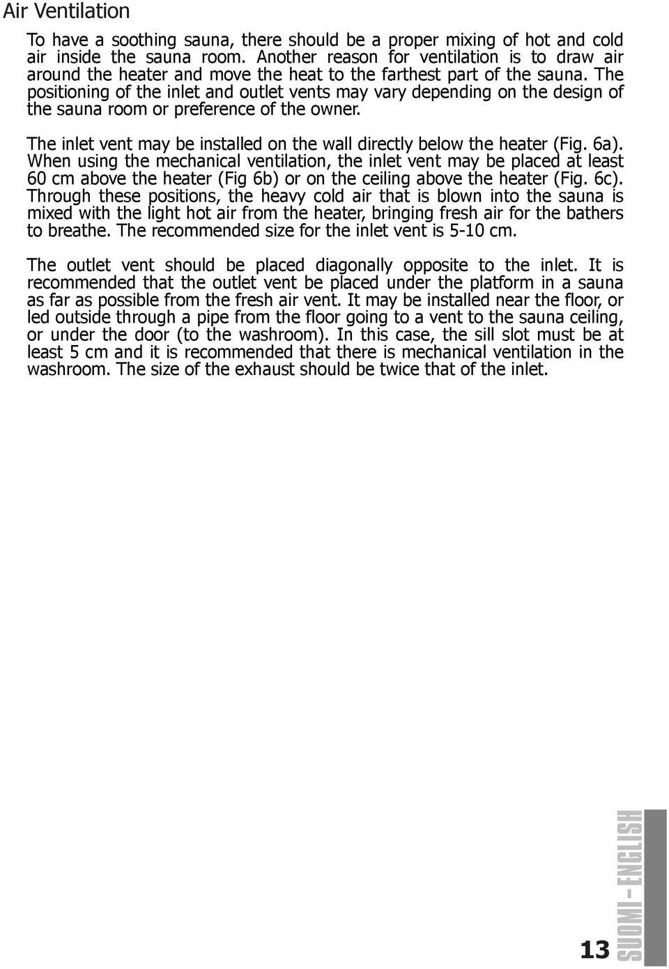The positioning of the inlet and outlet vents may vary depending on the design of the sauna room or preference of the owner. The inlet vent may be installed on the wall directly below the heater (Fig.