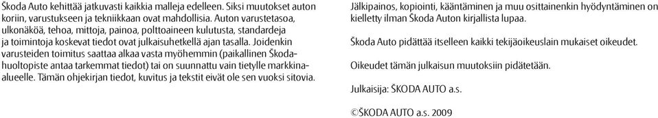 Joidenkin varusteiden toimitus saattaa alkaa vasta myöhemmin (paikallinen Škodahuoltopiste antaa tarkemmat tiedot) tai on suunnattu vain tietylle markkinaalueelle.