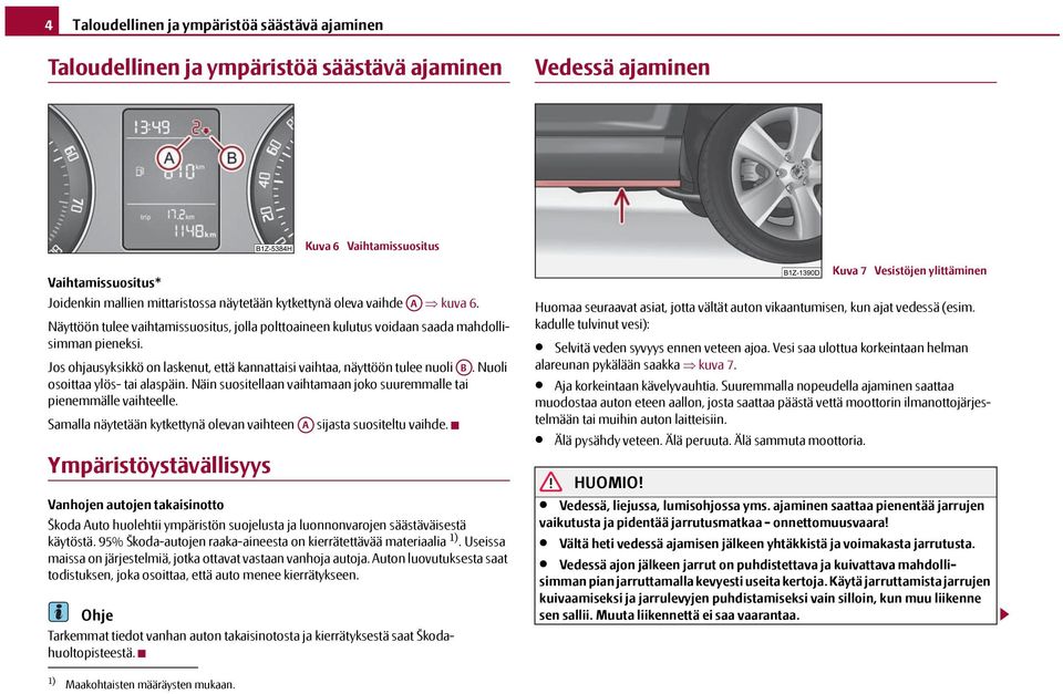 Jos ohjausyksikkö on laskenut, että kannattaisi vaihtaa, näyttöön tulee nuoli AB. Nuoli osoittaa ylös- tai alaspäin. Näin suositellaan vaihtamaan joko suuremmalle tai pienemmälle vaihteelle.