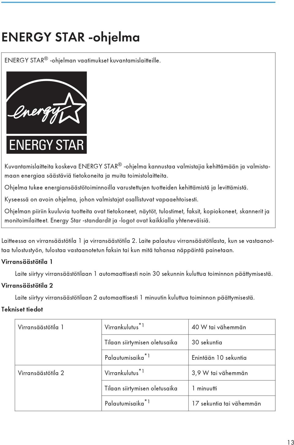 Ohjelma tukee energiansäästötoiminnoilla varustettujen tuotteiden kehittämistä ja levittämistä. Kyseessä on avoin ohjelma, johon valmistajat osallistuvat vapaaehtoisesti.