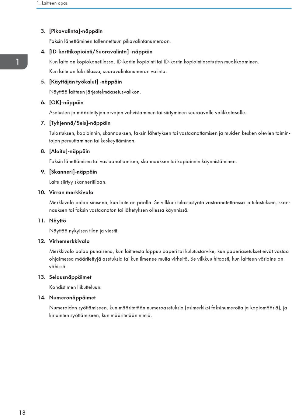 [Käyttäjän työkalut] -näppäin Näyttää laitteen järjestelmäasetusvalikon. 6. [OK]-näppäin Asetusten ja määritettyjen arvojen vahvistaminen tai siirtyminen seuraavalle valikkotasolle. 7.