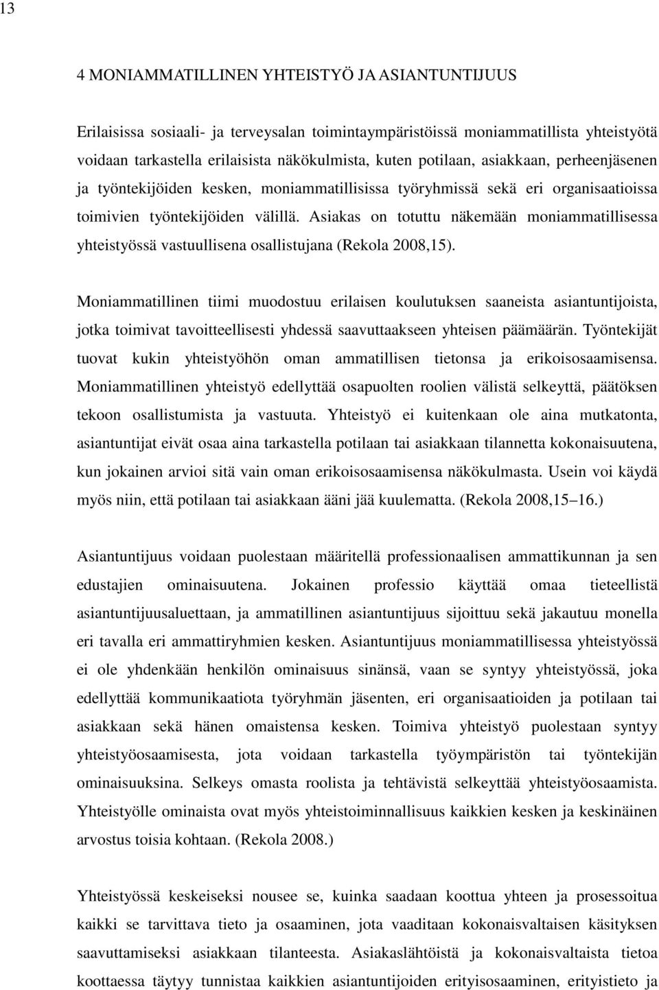 Asiakas on totuttu näkemään moniammatillisessa yhteistyössä vastuullisena osallistujana (Rekola 2008,15).