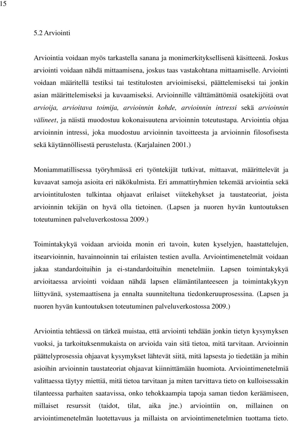 Arvioinnille välttämättömiä osatekijöitä ovat arvioija, arvioitava toimija, arvioinnin kohde, arvioinnin intressi sekä arvioinnin välineet, ja näistä muodostuu kokonaisuutena arvioinnin toteutustapa.