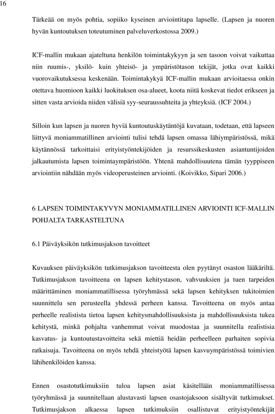 Toimintakykyä ICF-mallin mukaan arvioitaessa onkin otettava huomioon kaikki luokituksen osa-alueet, koota niitä koskevat tiedot erikseen ja sitten vasta arvioida niiden välisiä syy-seuraussuhteita ja