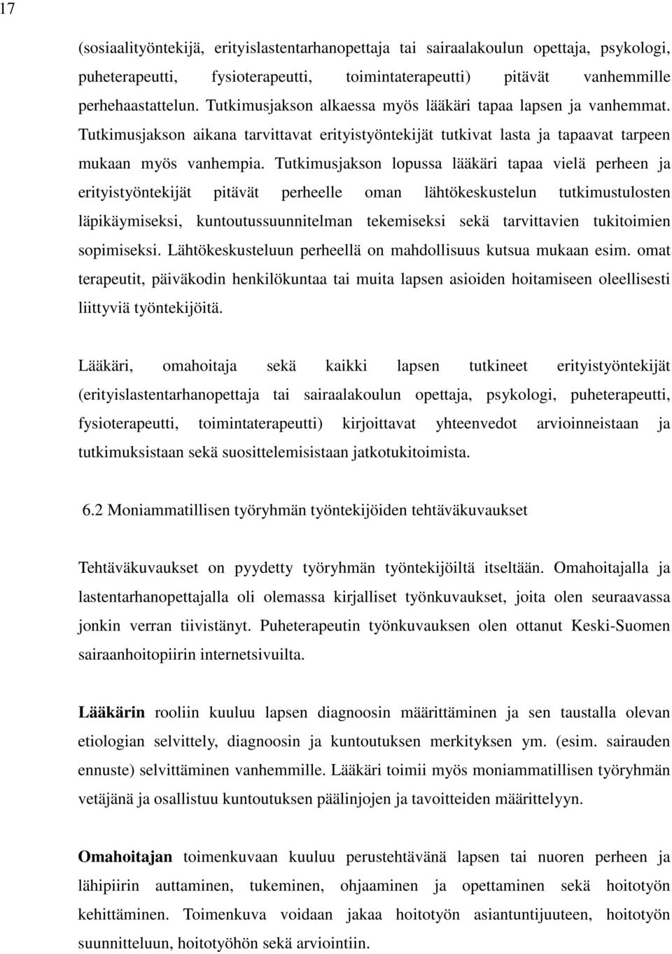 Tutkimusjakson lopussa lääkäri tapaa vielä perheen ja erityistyöntekijät pitävät perheelle oman lähtökeskustelun tutkimustulosten läpikäymiseksi, kuntoutussuunnitelman tekemiseksi sekä tarvittavien