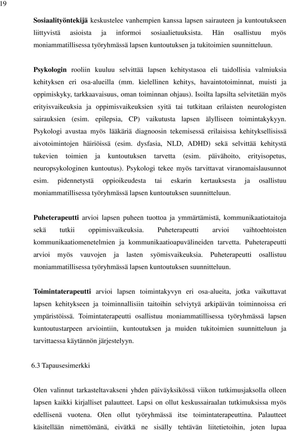 Psykologin rooliin kuuluu selvittää lapsen kehitystasoa eli taidollisia valmiuksia kehityksen eri osa-alueilla (mm.