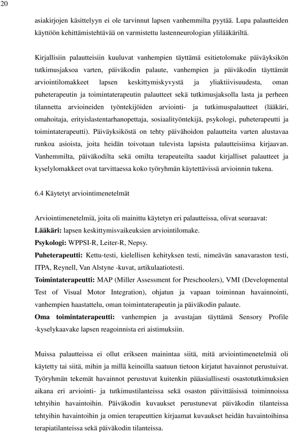 keskittymiskyvystä ja yliaktiivisuudesta, oman puheterapeutin ja toimintaterapeutin palautteet sekä tutkimusjaksolla lasta ja perheen tilannetta arvioineiden työntekijöiden arviointi- ja