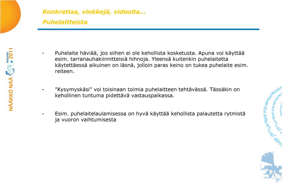 Yleensä kuitenkin puhelaitetta käytettäessä aikuinen on läsnä, jolloin paras keino on tukea puhelaite esim. reiteen.