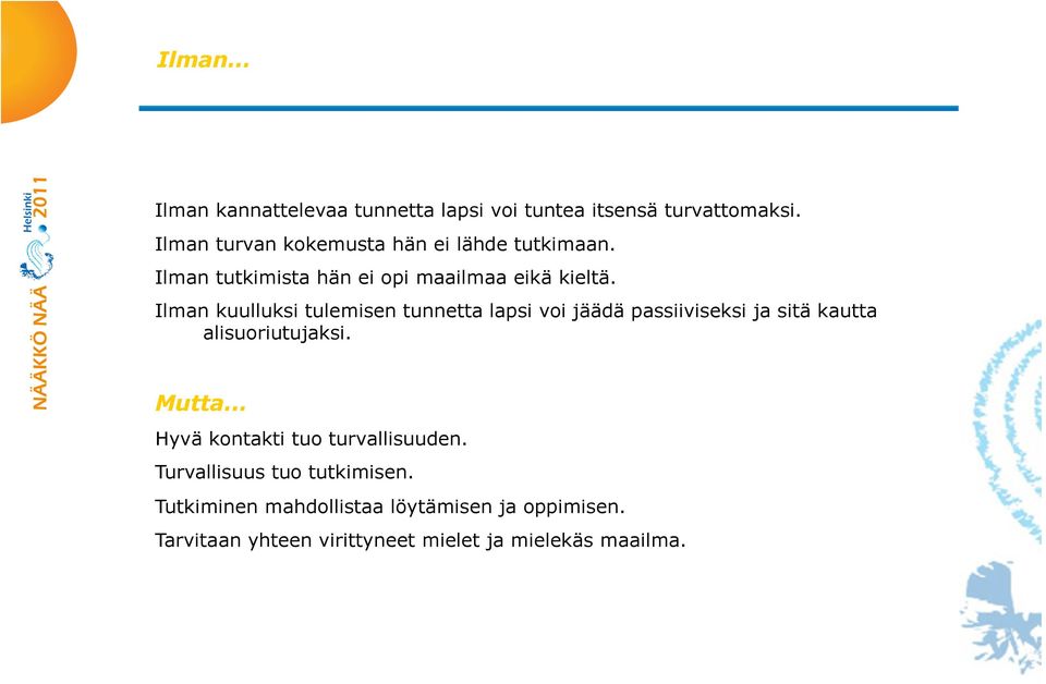 Ilman kuulluksi tulemisen tunnetta lapsi voi jäädä passiiviseksi ja sitä kautta alisuoriutujaksi. Mutta.