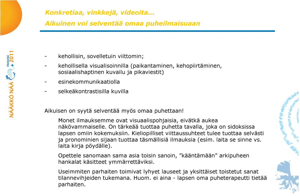 esinekommunikaatiolla - selkeäkontrastisilla kuvilla Aikuisen on syytä selventää myös omaa puhettaan! Monet ilmauksemme ovat visuaalispohjaisia, eivätkä aukea näkövammaiselle.