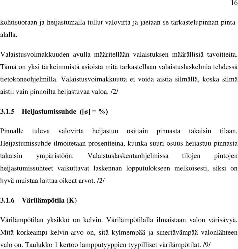 Valaistusvoimakkuutta ei voida aistia silmällä, koska silmä aistii vain pinnoilta heijastuvaa valoa. /2/ 3.1.