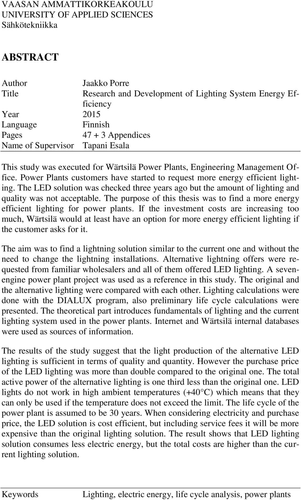 Power Plants customers have started to request more energy efficient lighting. The LED solution was checked three years ago but the amount of lighting and quality was not acceptable.