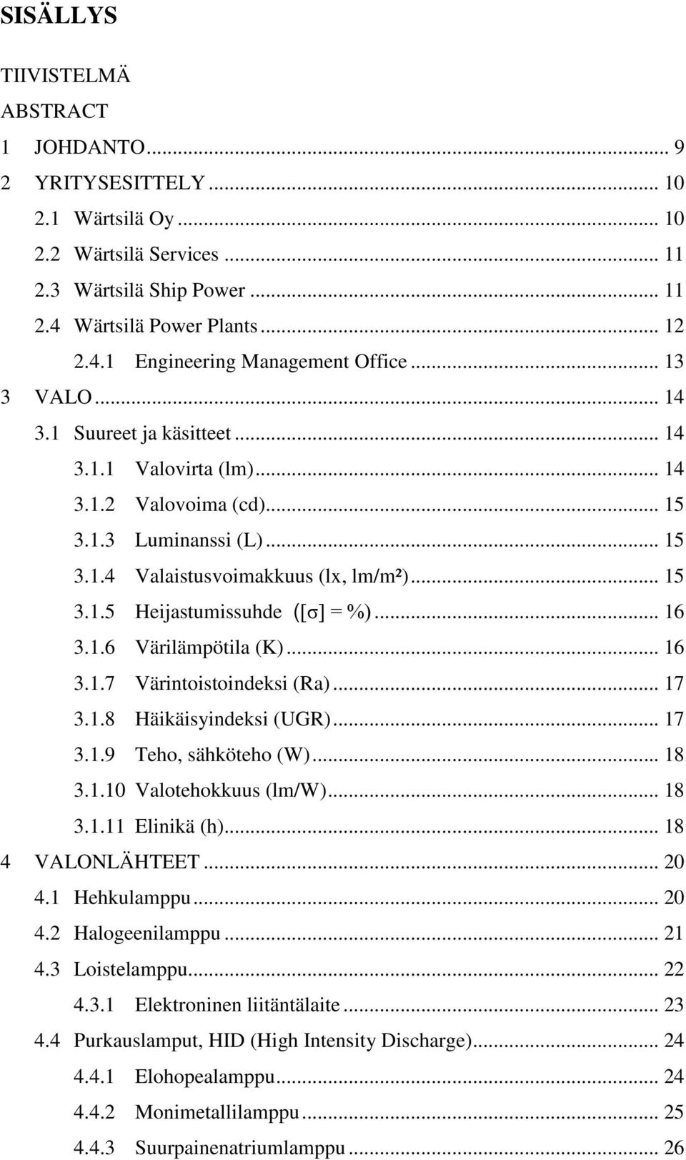 .. 16 3.1.6 Värilämpötila (K)... 16 3.1.7 Värintoistoindeksi (Ra)... 17 3.1.8 Häikäisyindeksi (UGR)... 17 3.1.9 Teho, sähköteho (W)... 18 3.1.10 Valotehokkuus (lm/w)... 18 3.1.11 Elinikä (h).