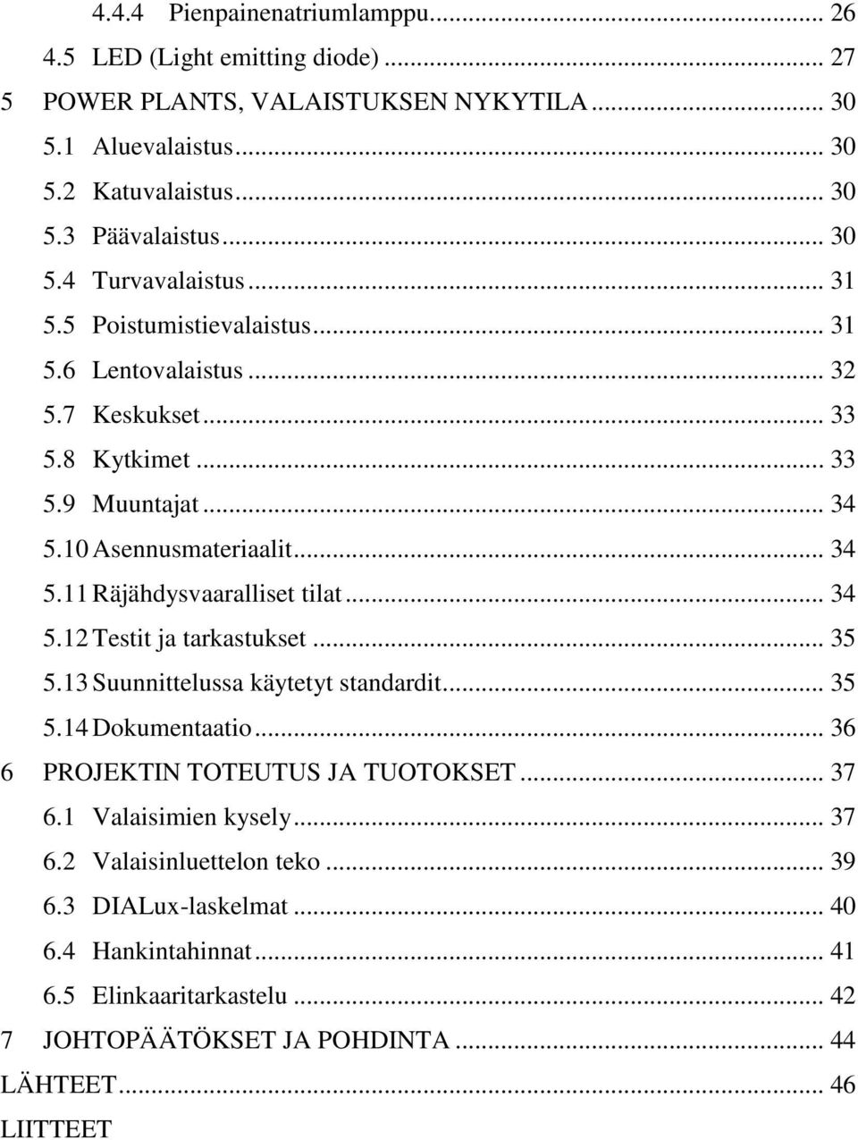 .. 34 5.12 Testit ja tarkastukset... 35 5.13 Suunnittelussa käytetyt standardit... 35 5.14 Dokumentaatio... 36 6 PROJEKTIN TOTEUTUS JA TUOTOKSET... 37 6.1 Valaisimien kysely... 37 6.2 Valaisinluettelon teko.