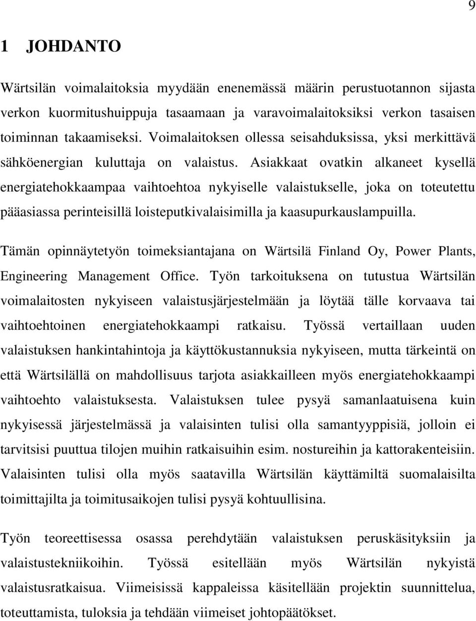 Asiakkaat ovatkin alkaneet kysellä energiatehokkaampaa vaihtoehtoa nykyiselle valaistukselle, joka on toteutettu pääasiassa perinteisillä loisteputkivalaisimilla ja kaasupurkauslampuilla.