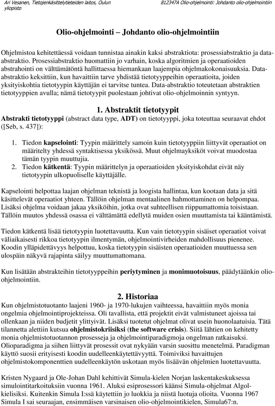 Dataabstraktio keksittiin, kun havaittiin tarve yhdistää tietotyyppeihin operaatioita, joiden yksityiskohtia tietotyypin käyttäjän ei tarvitse tuntea.