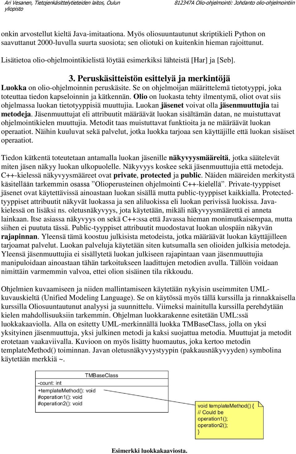 Se on ohjelmoijan määrittelemä tietotyyppi, joka toteuttaa tiedon kapseloinnin ja kätkennän. Olio on luokasta tehty ilmentymä, oliot ovat siis ohjelmassa luokan tietotyyppisiä muuttujia.