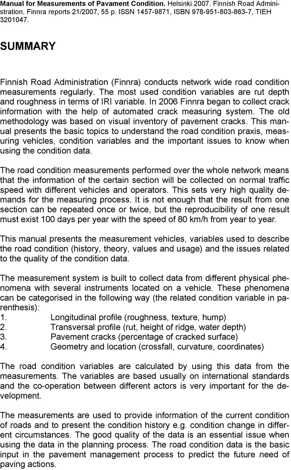 In 2006 Finnra began to collect crack information with the help of automated crack measuring system. The old methodology was based on visual inventory of pavement cracks.