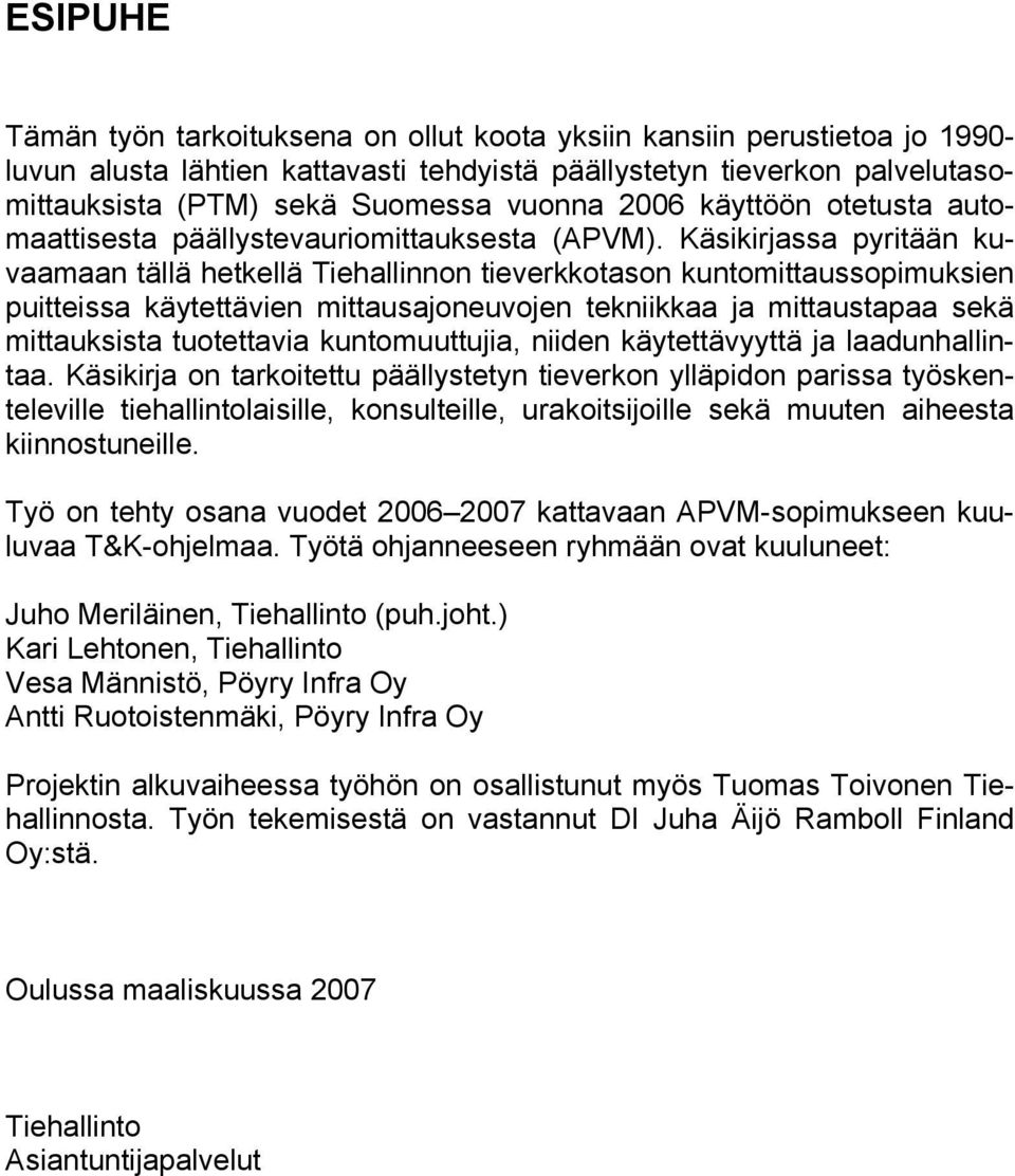 Käsikirjassa pyritään kuvaamaan tällä hetkellä Tiehallinnon tieverkkotason kuntomittaussopimuksien puitteissa käytettävien mittausajoneuvojen tekniikkaa ja mittaustapaa sekä mittauksista tuotettavia