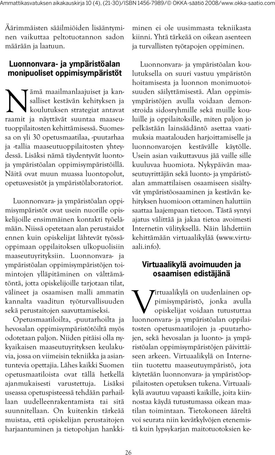 maaseutuoppilaitosten kehittämisessä. Suomessa on yli 30 opetusmaatilaa, -puutarhaa ja -tallia maaseutuoppilaitosten yhteydessä. Lisäksi nämä täydentyvät luontoja ympäristöalan oppimisympäristöillä.