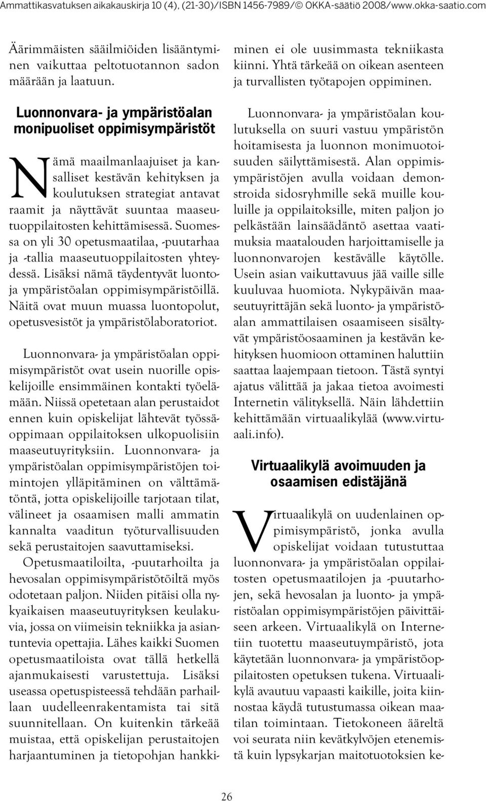 maaseutuoppilaitosten kehittämisessä. Suomessa on yli 30 opetusmaatilaa, -puutarhaa ja -tallia maaseutuoppilaitosten yhteydessä. Lisäksi nämä täydentyvät luontoja ympäristöalan oppimisympäristöillä.