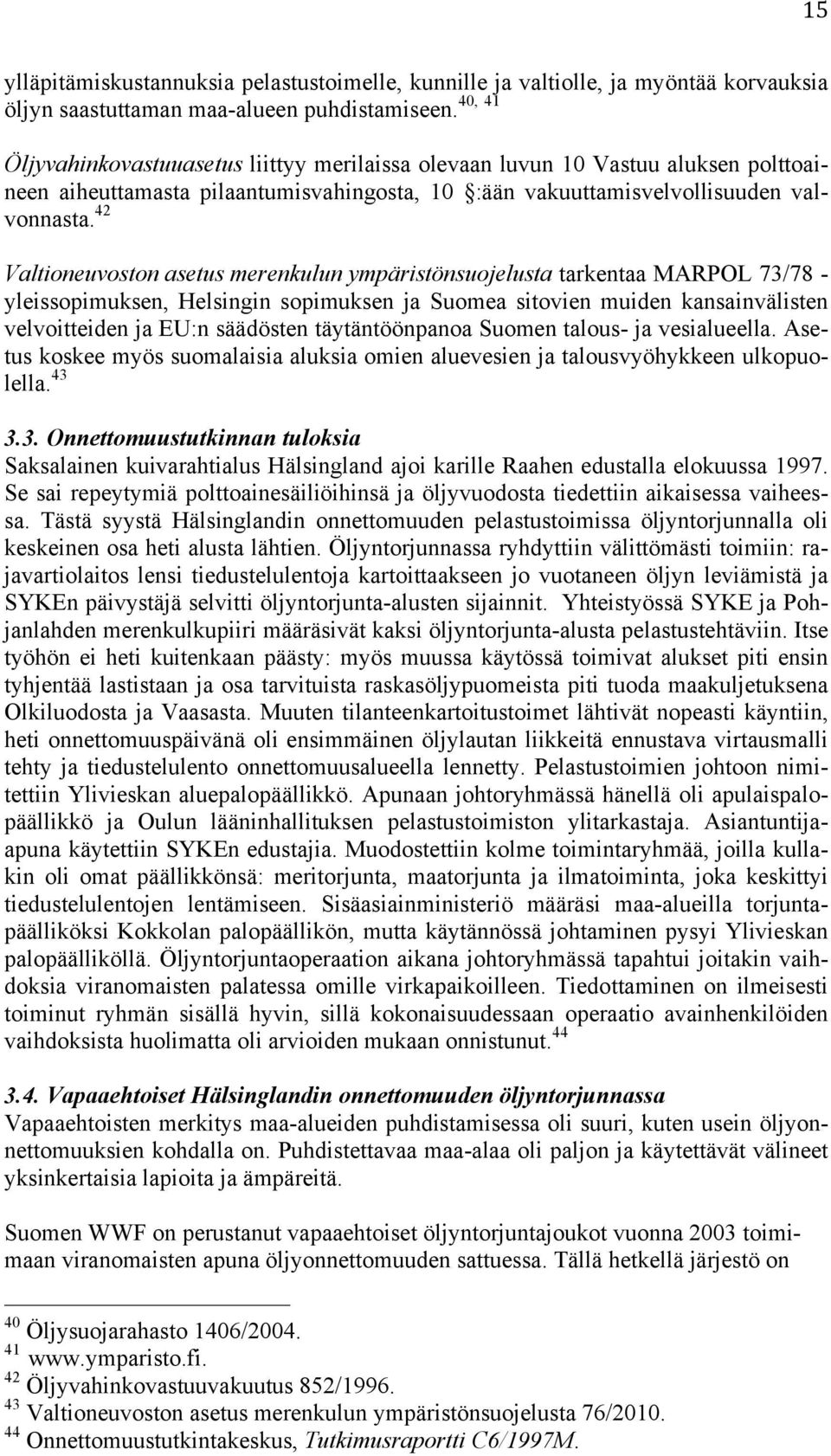 42 Valtioneuvoston asetus merenkulun ympäristönsuojelusta tarkentaa MARPOL 73/78 - yleissopimuksen, Helsingin sopimuksen ja Suomea sitovien muiden kansainvälisten velvoitteiden ja EU:n säädösten