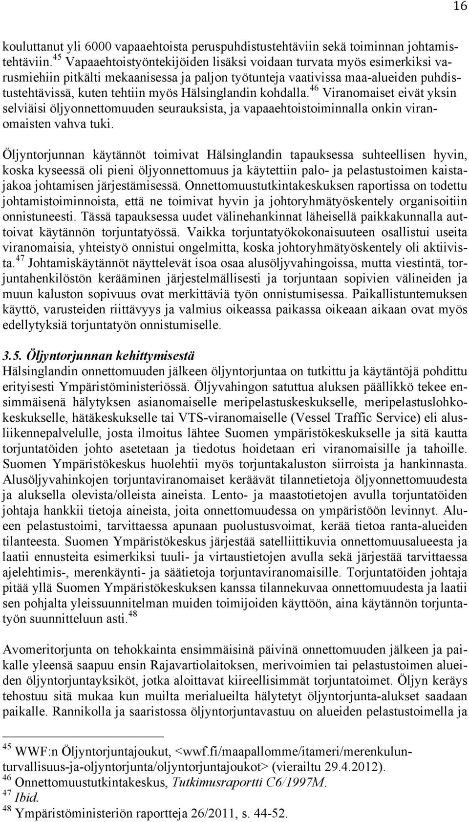 Hälsinglandin kohdalla. 46 Viranomaiset eivät yksin selviäisi öljyonnettomuuden seurauksista, ja vapaaehtoistoiminnalla onkin viranomaisten vahva tuki.