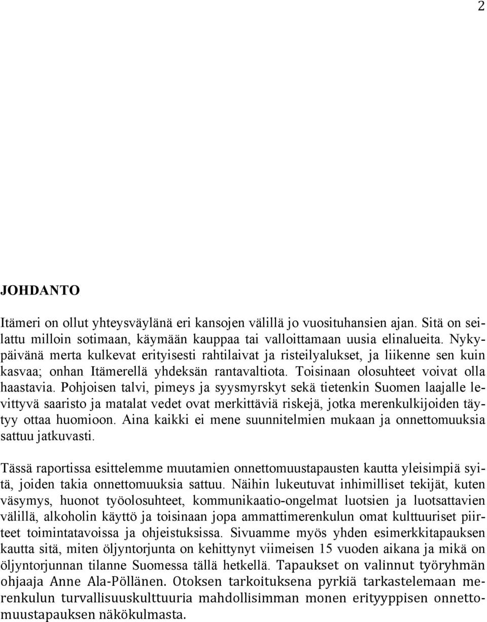 Pohjoisen talvi, pimeys ja syysmyrskyt sekä tietenkin Suomen laajalle levittyvä saaristo ja matalat vedet ovat merkittäviä riskejä, jotka merenkulkijoiden täytyy ottaa huomioon.